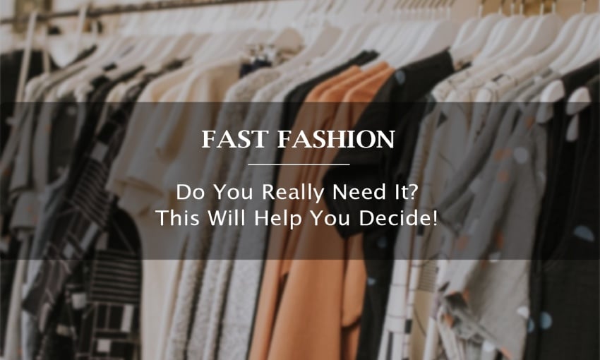 Fast Fashion: Do You Really Need It? This Will Help You Decide!