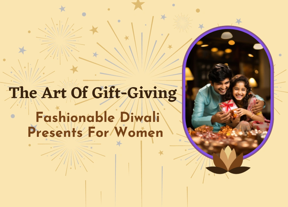 The Art of Gift-Giving: Fashionable Diwali Presents For Women